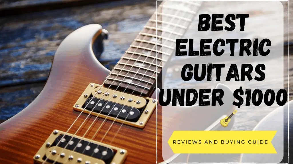 Best Electric Guitars Under 1000